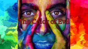 The Color of Evil-236 Page Document Free For 30 Days For Subscribers Only